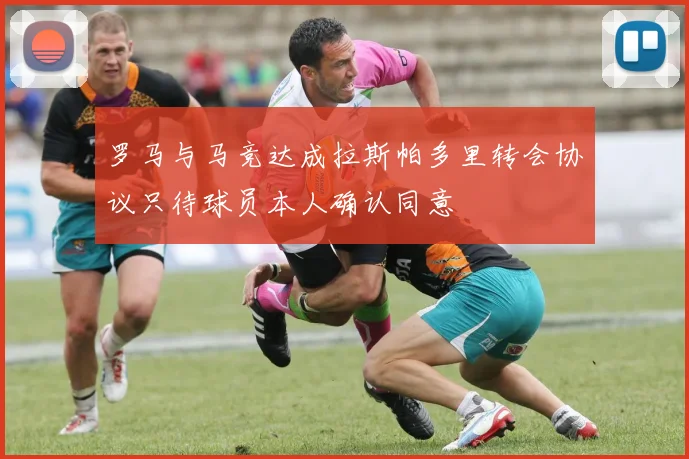 罗马与马竞达成拉斯帕多里转会协议只待球员本人确认同意