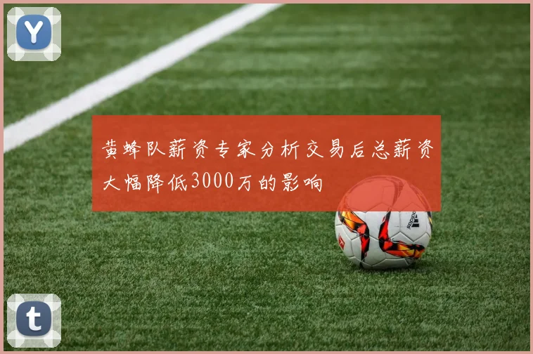黄蜂队薪资专家分析交易后总薪资大幅降低3000万的影响