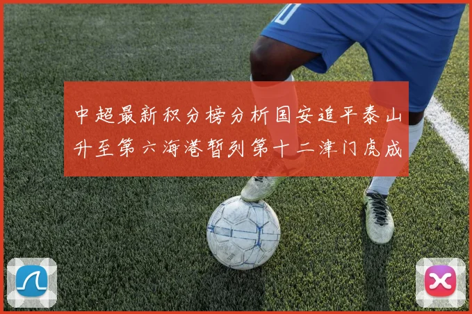 中超最新积分榜分析国安追平泰山升至第六海港暂列第十二津门虎成功摆脱垫底困境